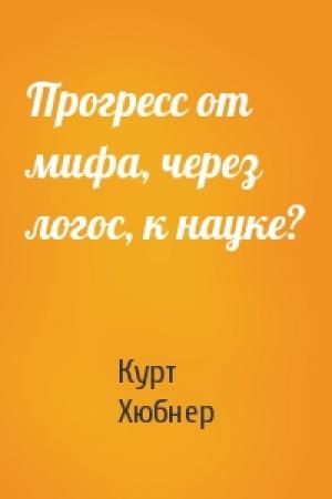 Обложка книги «Прогресс от мифа, через логос, к науке?» — Курт Хюбнер