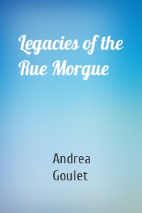 Legacies of the Rue Morgue