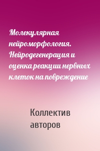 Молекулярная нейроморфология. Нейродегенерация и оценка реакции нервных клеток на повреждение