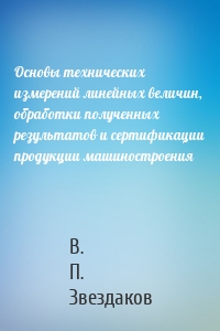 Основы технических измерений линейных величин, обработки полученных результатов и сертификации продукции машиностроения