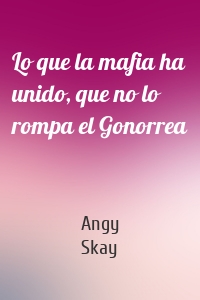 Lo que la mafia ha unido, que no lo rompa el Gonorrea