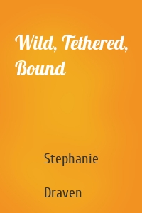 Wild, Tethered, Bound