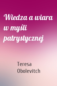 Wiedza a wiara w myśli patrystycznej