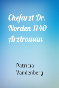 Chefarzt Dr. Norden 1140 – Arztroman
