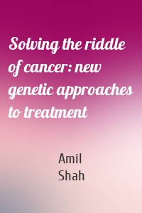 Solving the riddle of cancer: new genetic approaches to treatment