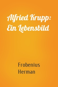 Alfried Krupp: Ein Lebensbild