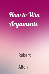 How to Win Arguments