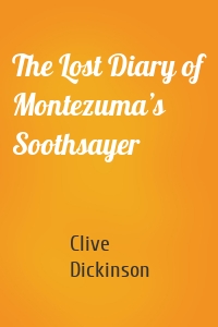 The Lost Diary of Montezuma’s Soothsayer