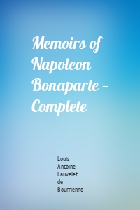 Memoirs of Napoleon Bonaparte — Complete