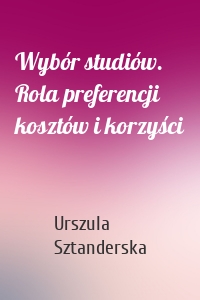 Wybór studiów. Rola preferencji kosztów i korzyści