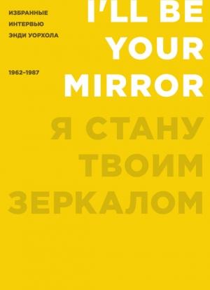 Обложка книги «Я стану твоим зеркалом. Избранные интервью Энди Уорхола (1962–1987)» — Кеннет Голдсмит