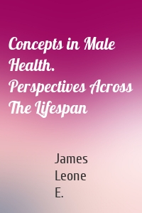 Concepts in Male Health. Perspectives Across The Lifespan