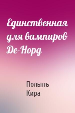 Обложка книги «Единственная для вампиров Де-Норд» — Полынь Кира