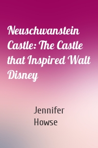Neuschwanstein Castle: The Castle that Inspired Walt Disney