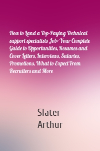 How to Land a Top-Paying Technical support specialists Job: Your Complete Guide to Opportunities, Resumes and Cover Letters, Interviews, Salaries, Promotions, What to Expect From Recruiters and More