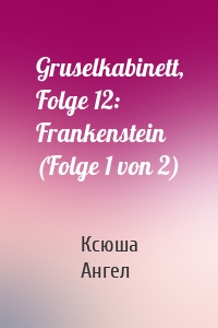 Gruselkabinett, Folge 12: Frankenstein (Folge 1 von 2)