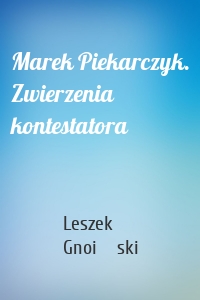Marek Piekarczyk. Zwierzenia kontestatora