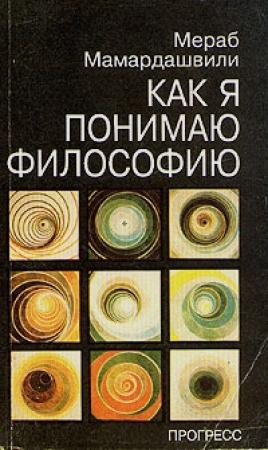 Обложка книги «Как я понимаю философию» — Мераб Мамардашвили