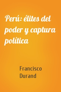 Perú: élites del poder y captura política