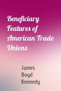 Beneficiary Features of American Trade Unions