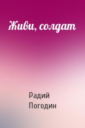 Обложка книги «Живи, солдат» — Радий Погодин