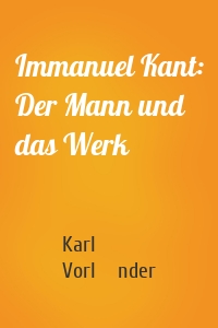Immanuel Kant: Der Mann und das Werk