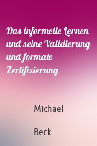 Das informelle Lernen und seine Validierung und formale Zertifizierung