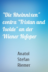 "Die Rheinnixen" contra "Tristan und Isolde" an der Wiener Hofoper