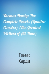 Thomas Hardy: The Complete Novels (Quattro Classics) (The Greatest Writers of All Time)
