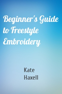 Beginner's Guide to Freestyle Embroidery