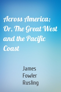 Across America; Or, The Great West and the Pacific Coast