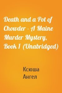 Death and a Pot of Chowder - A Maine Murder Mystery, Book 1 (Unabridged)