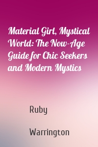 Material Girl, Mystical World: The Now-Age Guide for Chic Seekers and Modern Mystics