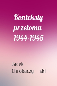 Konteksty przełomu 1944-1945