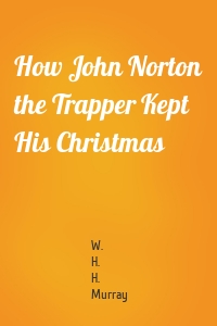 How John Norton the Trapper Kept His Christmas