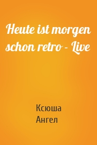 Heute ist morgen schon retro - Live