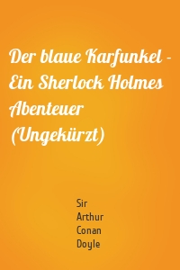 Der blaue Karfunkel - Ein Sherlock Holmes Abenteuer (Ungekürzt)