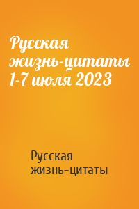 Русская жизнь-цитаты - Русская жизнь-цитаты 1-7 июля 2023