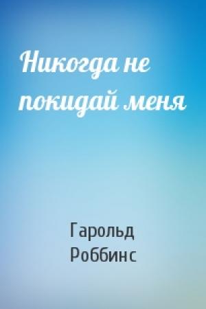 Обложка книги «Никогда не покидай меня» — Гарольд Роббинс