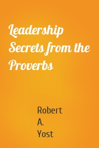 Leadership Secrets from the Proverbs