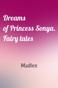 Dreams of Princess Sonya. Fairy tales