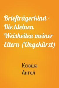 Briefträgerkind - Die kleinen Weisheiten meiner Eltern (Ungekürzt)