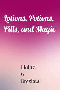 Lotions, Potions, Pills, and Magic