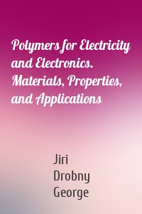 Polymers for Electricity and Electronics. Materials, Properties, and Applications