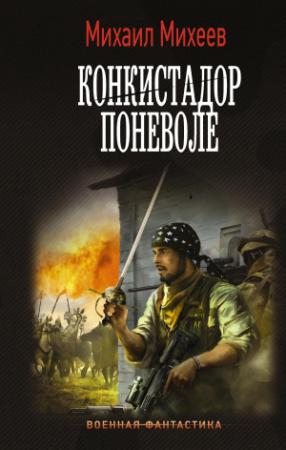 Обложка книги «Конкистадор поневоле» — Михаил Михеев