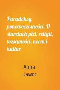 Paradoksy ponowoczesności. O starciach płci, religii, tozsamości, norm i kultur