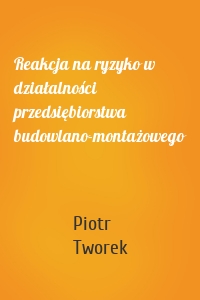 Reakcja na ryzyko w działalności przedsiębiorstwa budowlano-montażowego