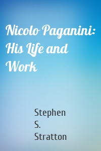 Nicolo Paganini: His Life and Work