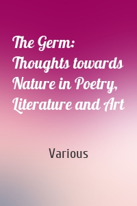 The Germ: Thoughts towards Nature in Poetry, Literature and Art