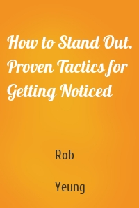How to Stand Out. Proven Tactics for Getting Noticed